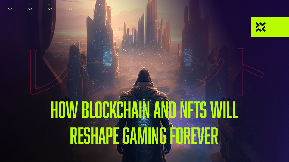 How blockchain and NFTs will reshape gaming forever